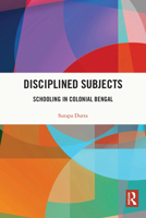 Disciplined Subjects: Schooling in Colonial Bengal 0367692988 Book Cover