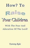 How to Raise Your Children with the Fear and Adoration of the Lord 1434301508 Book Cover