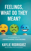 Feelings, What Do They Mean?: A Guidebook to Understanding Your Feelings 1779629605 Book Cover