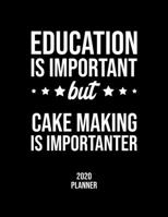 Education Is Important But Cake Making Is Importanter 2020 Planner: Cake Making Fan 2020 Calendar, Funny Design, 2020 Planner for Cake Making Lover, Christmas Gift for Cake Making Lover 1677095873 Book Cover
