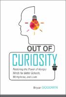 Out of Curiosity: Restoring the Power of Hungry Minds for Better Schools, Workplaces, and Lives 0999354965 Book Cover