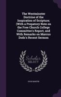 The Westminster Doctrine of the Inspiration of Scripture; (With a Prepatory Note on the Free Church College Committee's Report, and With Remarks on Marcus Dods's Recent Sermon 135948339X Book Cover