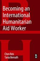 Becoming an International Humanitarian Aid Worker 0128043148 Book Cover
