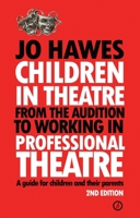 Children in Theatre: From the audition to working in professional theatre: A guide for children and their parents 1786824639 Book Cover
