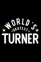 World's Okayest Turner: Nice Notebook for Turner Funny Christmas Gift Idea for Turner Turner Journal 100 pages 6x9 inches 170429083X Book Cover