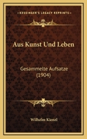 Aus Kunst Und Leben: Gesammelte Aufs�tze (Classic Reprint) 116030906X Book Cover