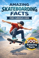Amazing Skateboarding Facts for Curious Kids: 500+ Surprising Facts About Skateboarding History, Culture, Gear, and Olympic Moments for Young Fans (Amazing Sports Facts for Curious Kids) B0GMX1Q8RQ Book Cover