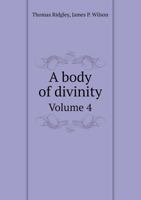 A Body of Divinity: Wherein the Doctrines of the Christian Religion Are Explained and Defended, Being the Substance of Several Lectures on the Assembly's Larger Catechism; Volume 4 1146801955 Book Cover