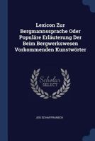 Lexicon Zur Bergmannssprache Oder Populäre Erläuterung Der Beim Bergwerkswesen Vorkommenden Kunstwörter 1377188469 Book Cover