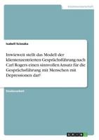 Inwieweit stellt das Modell der klientenzentrierten Gespr�chsf�hrung nach Carl Rogers einen sinnvollen Ansatz f�r die Gespr�chsf�hrung mit Menschen mit Depressionen dar? 366860987X Book Cover