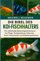 DIE BIBEL DES KOI-FISCHHALTERS: Die vollständige Bedienungsanleitung zur Koi-Pflege, Teichgestaltung, Fütterung, Zucht, Farbvarianten und Krankheitsprävention (German Edition) B0FNNLHDWH Book Cover