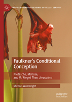 Faulkner's Conditional Conception: Nietzsche, Matisse, and "If I Forget Thee, Jerusalem" (American Literature Readings in the 21st Century) 3032196191 Book Cover