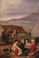 The Old Poor Law in Scotland: The Experience of Poverty, 1574-1845 0748613447 Book Cover