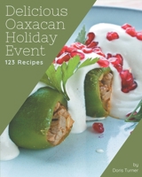 123 Delicious Oaxacan Holiday Event Recipes: Discover Oaxacan Holiday Event Cookbook NOW! B08FP7QB84 Book Cover