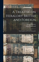 A Treatise On Heraldry, British and Foreign: With English and French Glossaries, Volume 2 101919586X Book Cover