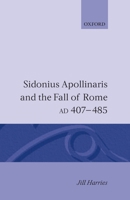 Sidonius Apollinaris and the Fall of Rome, AD 407-485 0198144725 Book Cover