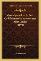 Grundgedanken in Den Codificierten Handelsrechten Aller Lnder (Classic Reprint) 1144803772 Book Cover
