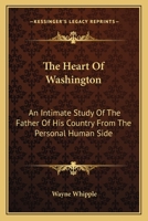 The Heart of Washington; An Intimate Study of the Father of His Country from the Personal Human Side 1014794943 Book Cover