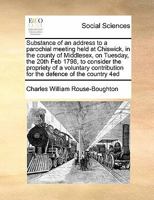 Substance of an address to a parochial meeting held at Chiswick, in the county of Middlesex, on Tuesday, the 20th Feb 1798, to consider the propriety ... for the defence of the country 4ed 1171470525 Book Cover