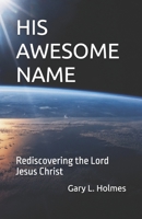 His Awesome Name: Rediscovering the Lord Jesus Christ B0CHLC1XMD Book Cover