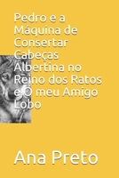 Pedro e a Máquina de Consertar Cabeças Albertina no Reino dos Ratos e O meu Amigo Lobo (Portuguese Edition) B086Y6JHV8 Book Cover