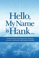 Hello, My Name is Hank...: Conversations and Prayer with Thriving, Holding & Despairing Hospitalized Patients 164569576X Book Cover