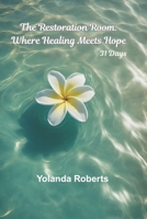 The Restoration Room: Where Healing Meets Hope - 31 Days B0FBMGQDVD Book Cover