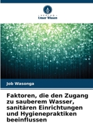 Faktoren, die den Zugang zu sauberem Wasser, sanitären Einrichtungen und Hygienepraktiken beeinflussen (German Edition) 6209882722 Book Cover