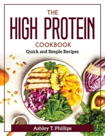 The High Protein Cookbook: Quick and Simple Recipes 1804371955 Book Cover