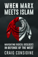 When Marx Meets Islam: Navigating Radical Ideologies in Defense of the West 1634312929 Book Cover