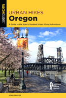 Urban Hikes Oregon: A Guide to the State's Greatest Urban Hiking Adventures 1493055615 Book Cover