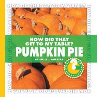 How Did That Get to My Table? Pumpkin Pie 1602794723 Book Cover