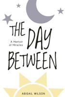 The Day Between: A Memoir of Miracles 0999333305 Book Cover