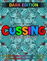 Cussing Coloring Books: DARK EDITION: An Adult Coloring Book of 30 Hilarious, Rude and Funny Swearing and Sweary Designs 1673041256 Book Cover