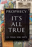 Prophecy: It's All True: (I told you so!) 1326246836 Book Cover