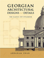 Georgian Architectural Designs and Details: The Classic 1757 Stylebook 0486443973 Book Cover