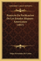 Proyecto De Pacificacion De Los Estados Hispano-Americanos (1857) 1141221373 Book Cover
