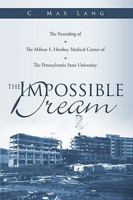 The Impossible Dream: The Founding of the Milton S. Hershey Medical Center of the Pennsylvania State University 1449050174 Book Cover