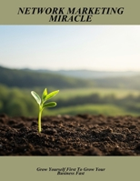 Network Marketing Miracle: Grow Yourself First To Grow Your Business Fast B0FP8TC4NT Book Cover