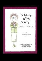 Subbing with Sanity... ...a Work of the Heart: A Guide to Teaching with Love, for All Substitute and Regular Teachers 1479773387 Book Cover