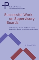 Successful Work on Supervisory Boards: Understanding the role of advisory boards, supervisory boards, and administrative boards B0FSRHQ4K3 Book Cover