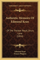 Authentic Memoirs of Edmund Kean: Containing a Specimen of His Talent at Composition 1016774338 Book Cover