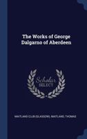 The Works of George Dalgarno of Aberdeen 1171920954 Book Cover