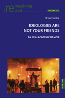 Ideologies Are Not Your Friends: An Irish Academic Memoir (Reimagining Ireland, 152) 1805842579 Book Cover