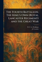 The Fourth Battalion, The King's Own (Royal Lancaster Regiment) and the Great War 1023508354 Book Cover