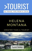 Greater Than a Tourist- Helena Montana USA: 50 Travel Tips from a Local B092PG445T Book Cover
