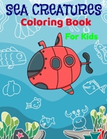 Sea Creatures Coloring Book For Kids: Fantastic Sea Ocean Creatures Coloring Book For boys and girls and all kids. 1089766688 Book Cover