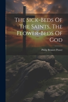 The Sick-beds Of The Saints, The Flower-beds Of God 1022369164 Book Cover