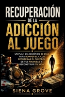 Recuperación de la adicción al juego: Un plan de acción de 30 días para romper el ciclo, recuperar el control de tus finanzas y reconstruir tu vida (Spanish Edition) B0GZ8HS3VN Book Cover