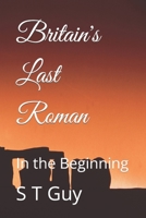 Britain's Last Roman: In the Beginning B0C929HJ3Y Book Cover